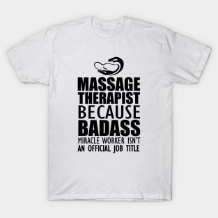 Massage Therapist - Badass Miracle Worker Isn't an official jot title T-Shirt